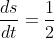 \frac{ds}{dt} = \frac{1}{2}